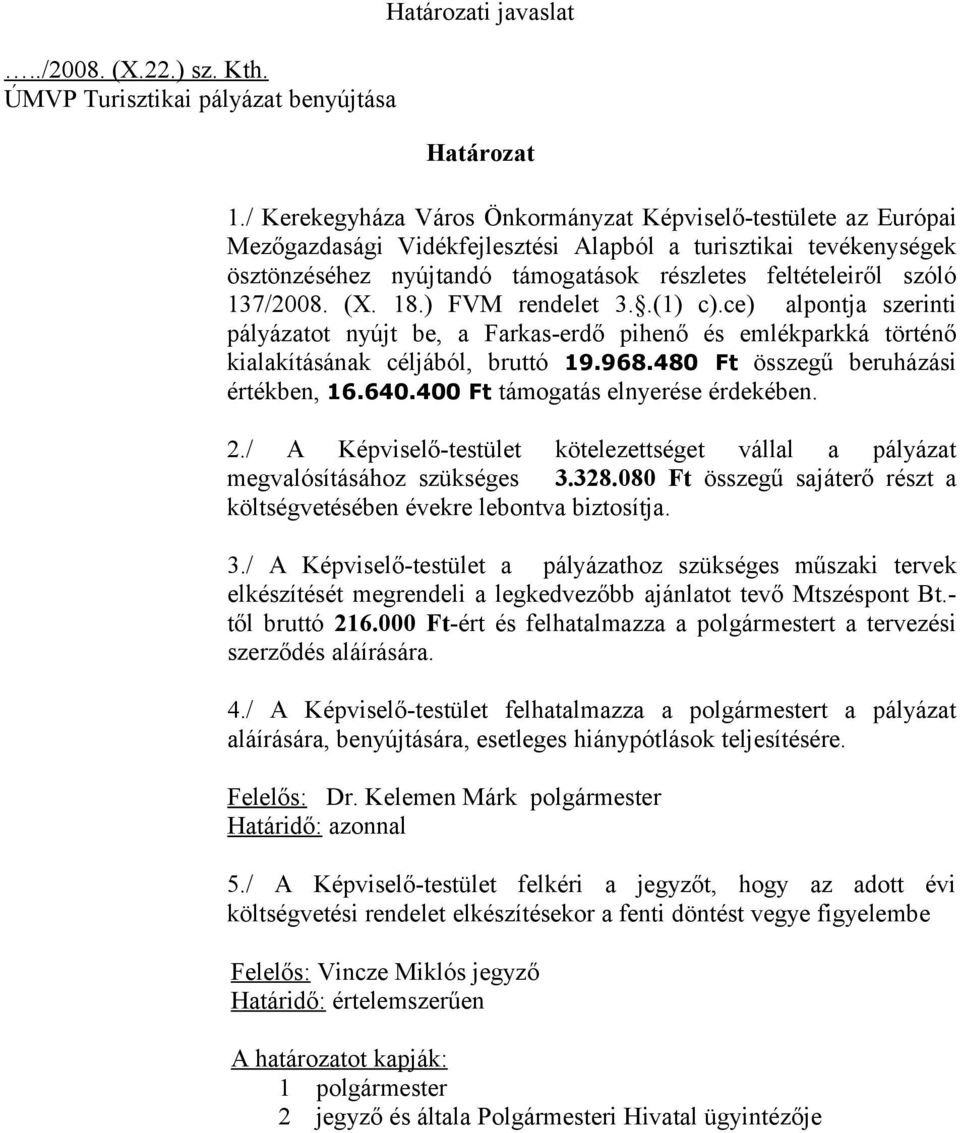 137/2008. (X. 18.) FVM rendelet 3..(1) c).ce) alpontja szerinti pályázatot nyújt be, a Farkas-erdő pihenő és emlékparkká történő kialakításának céljából, bruttó 19.968.