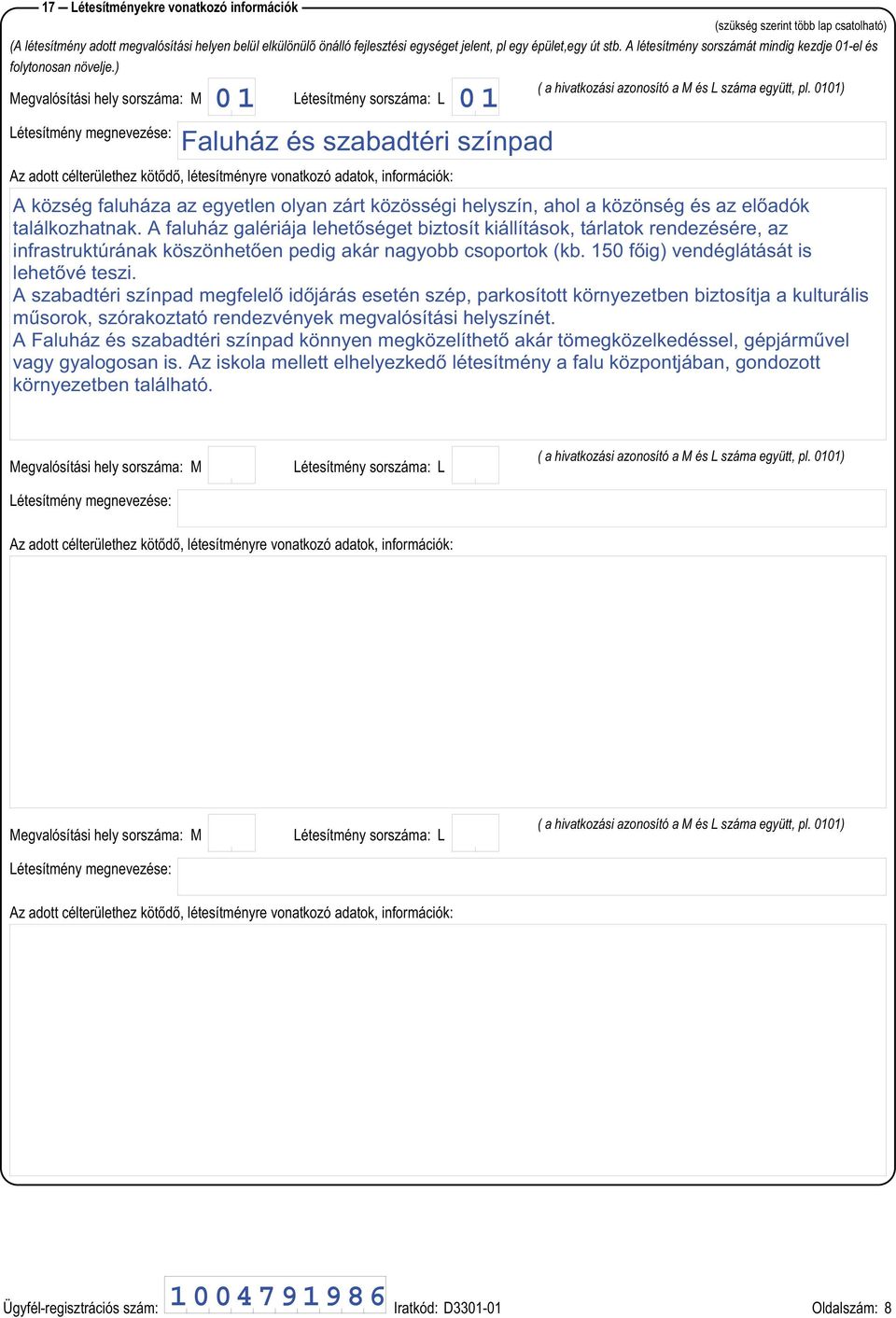 0101) Létesítmény sorszáma: L Létesítmény megnevezése: 01 01 Faluház és szabadtéri színpad Az adott célterülethez kötődő, létesítményre vonatkozó adatok, információk: A község faluháza az egyetlen