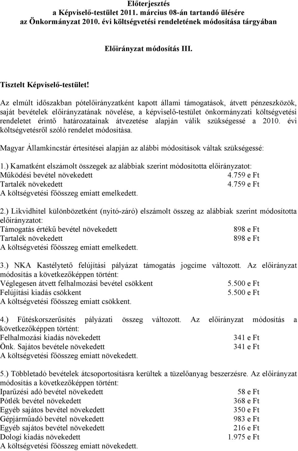 Az elmúlt időszakban pótelőirányzatként kapott állami támogatások, átvett pénzeszközök, saját bevételek előirányzatának növelése, a képviselő-testület önkormányzati költségvetési rendeletet érintő