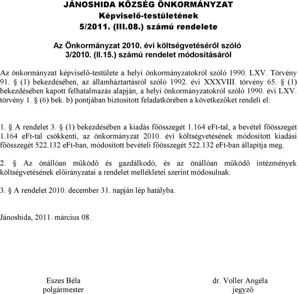 (1) bekezdésében kapott felhatalmazás alapján, a helyi önkormányzatokról szóló 1990. évi LXV. törvény 1. (6) bek. b) pontjában biztosított feladatkörében a következőket rendeli el: 1. A rendelet 3.