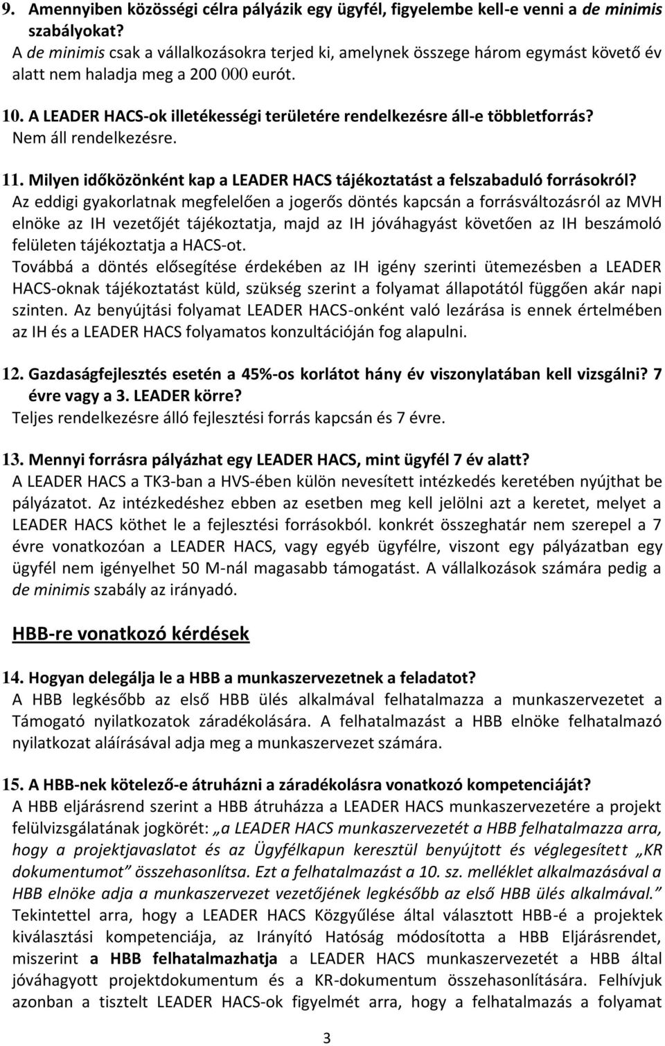 A LEADER HACS-ok illetékességi területére rendelkezésre áll-e többletforrás? Nem áll rendelkezésre. 11. Milyen időközönként kap a LEADER HACS tájékoztatást a felszabaduló forrásokról?