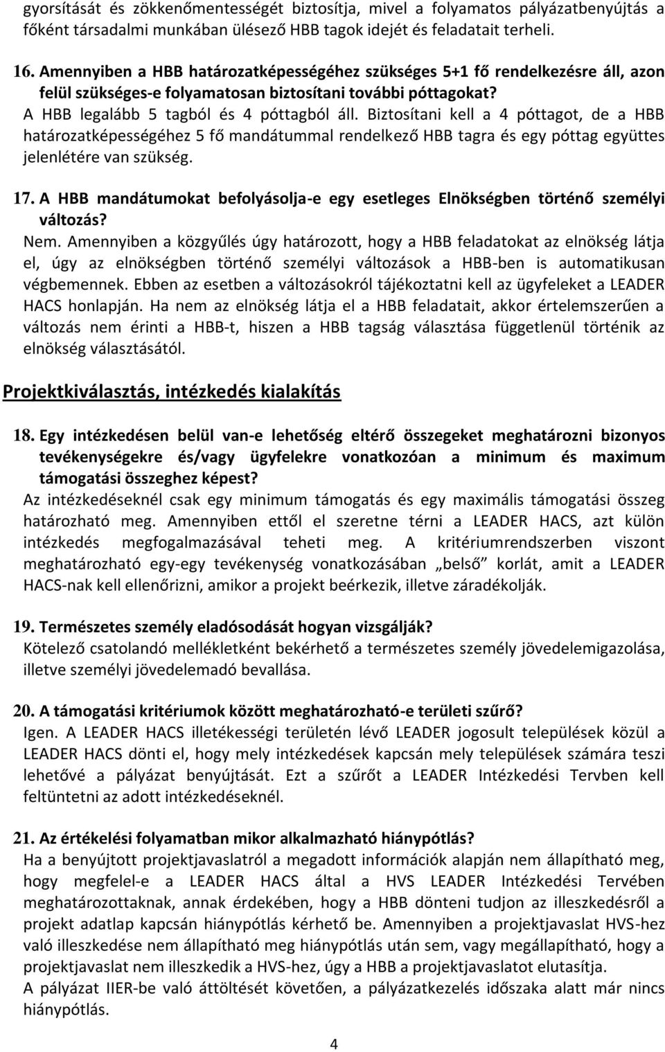 Biztosítani kell a 4 póttagot, de a HBB határozatképességéhez 5 fő mandátummal rendelkező HBB tagra és egy póttag együttes jelenlétére van szükség. 17.