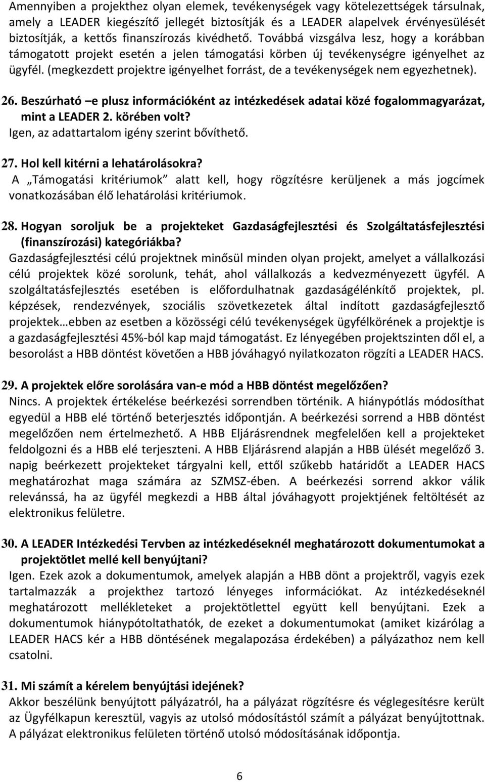 (megkezdett projektre igényelhet forrást, de a tevékenységek nem egyezhetnek). 26. Beszúrható e plusz információként az intézkedések adatai közé fogalommagyarázat, mint a LEADER 2. körében volt?