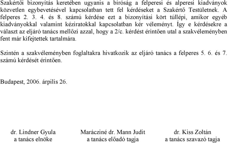 Így e kérdésekre a választ az eljáró tanács mellőzi azzal, hogy a 2/c. kérdést érintően utal a szakvéleményben fent már kifejtettek tartalmára.