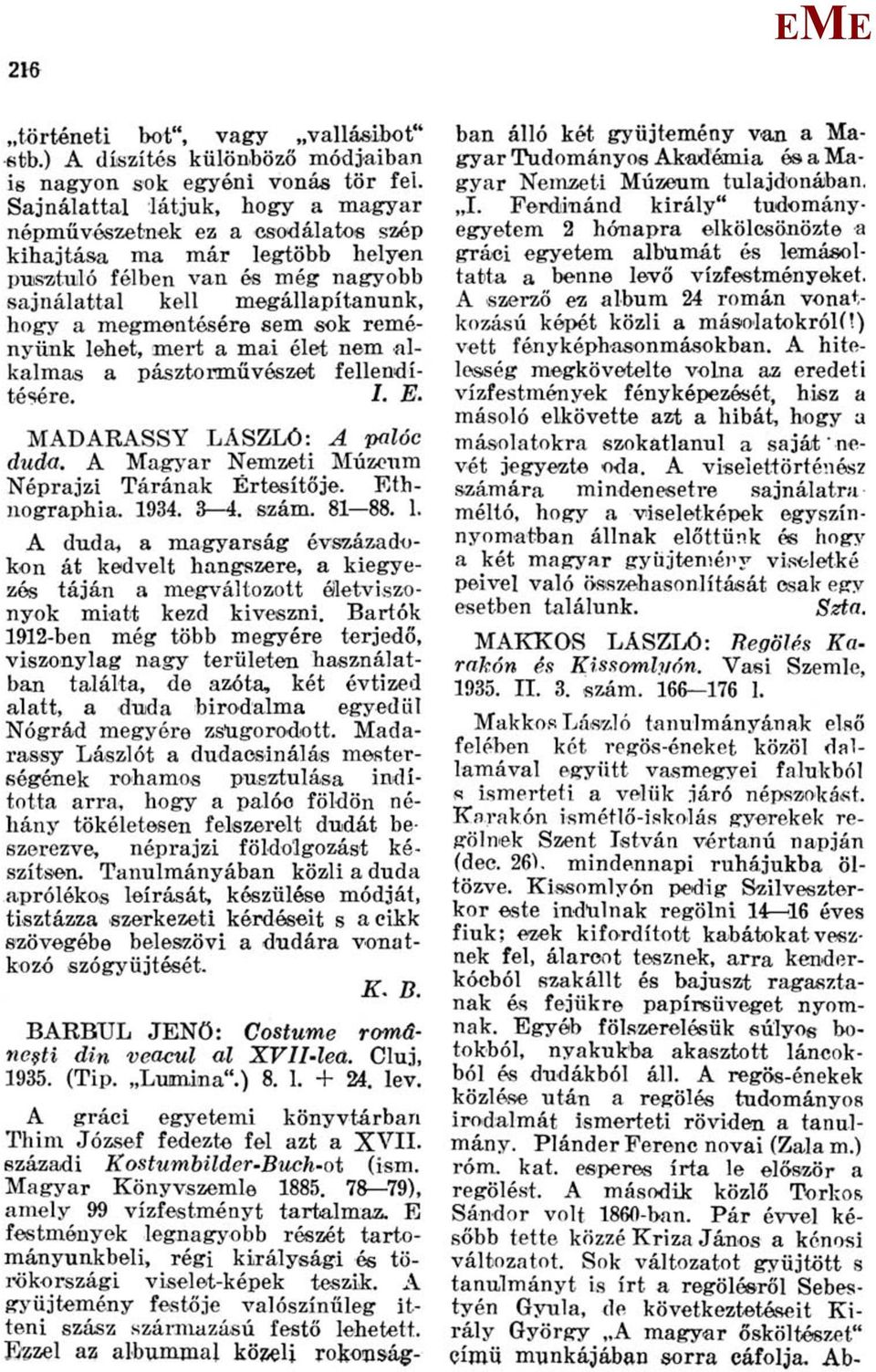 reményünk lehet, mert a mai élet nem alkalmas a pásztorművészet fellendítésére. 1. ADARASSY LÁSZLÓ: A palóc duda. A agyar Nemzeti úzeum Néprajzi Tárának Értesítője. thnographia. 1934. 3 4. szám.