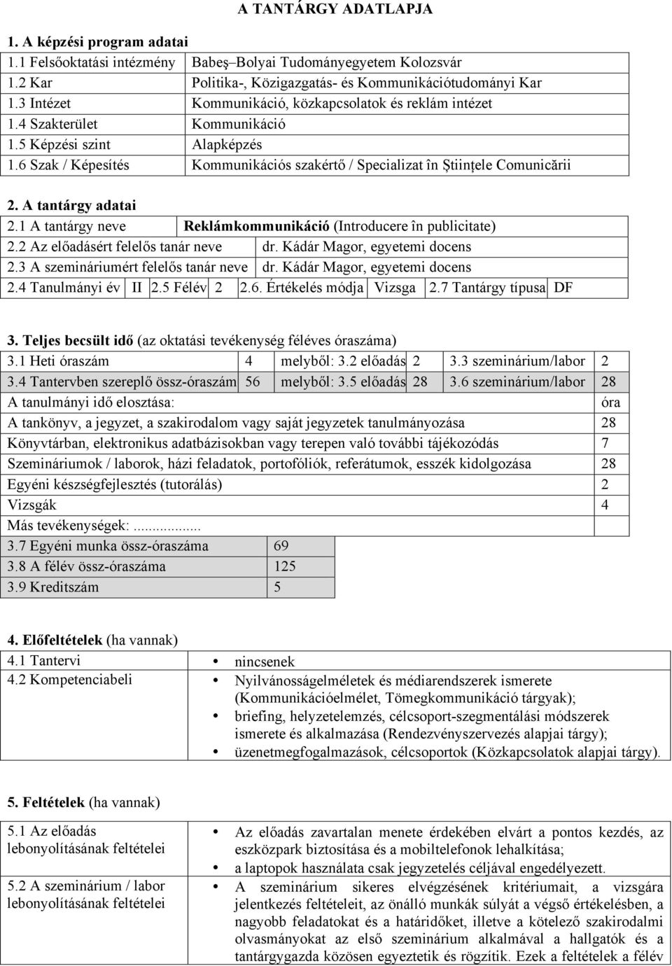 A tantárgy adatai 2.1 A tantárgy neve Reklámkommunikáció (Introducere în publicitate) 2.2 Az előadásért felelős tanár neve dr. Kádár Magor, egyetemi docens 2.3 A szemináriumért felelős tanár neve dr.