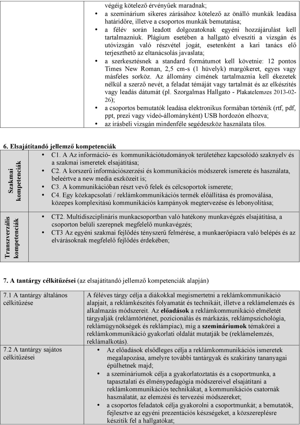 Plágium esetében a hallgató elveszíti a vizsgán és utóvizsgán való részvétel jogát, esetenként a kari tanács elő terjeszthető az eltanácsolás javaslata; a szerkesztésnek a standard formátumot kell