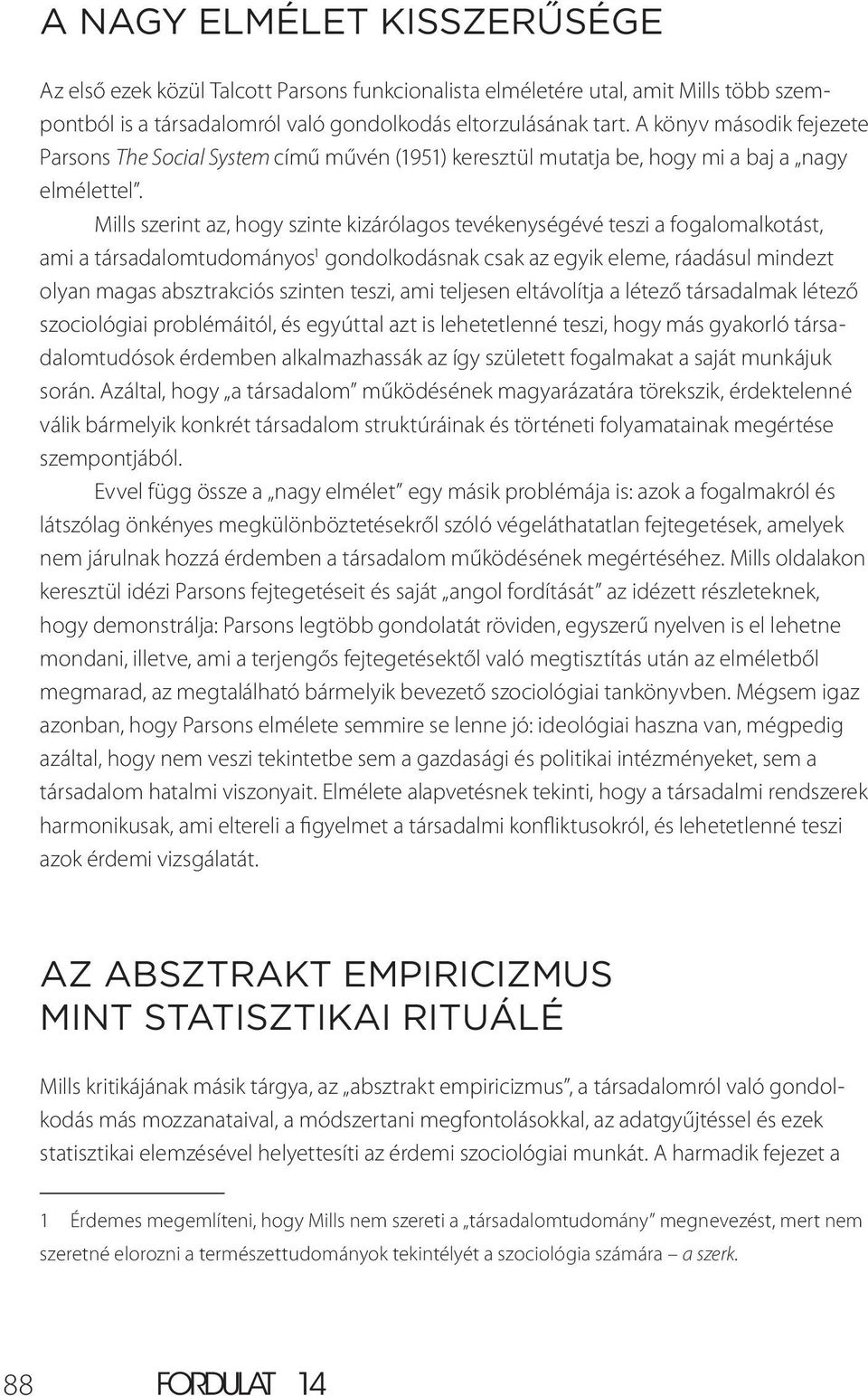 Mills szerint az, hogy szinte kizárólagos tevékenységévé teszi a fogalomalkotást, ami a társadalomtudományos 1 gondolkodásnak csak az egyik eleme, ráadásul mindezt olyan magas absztrakciós szinten