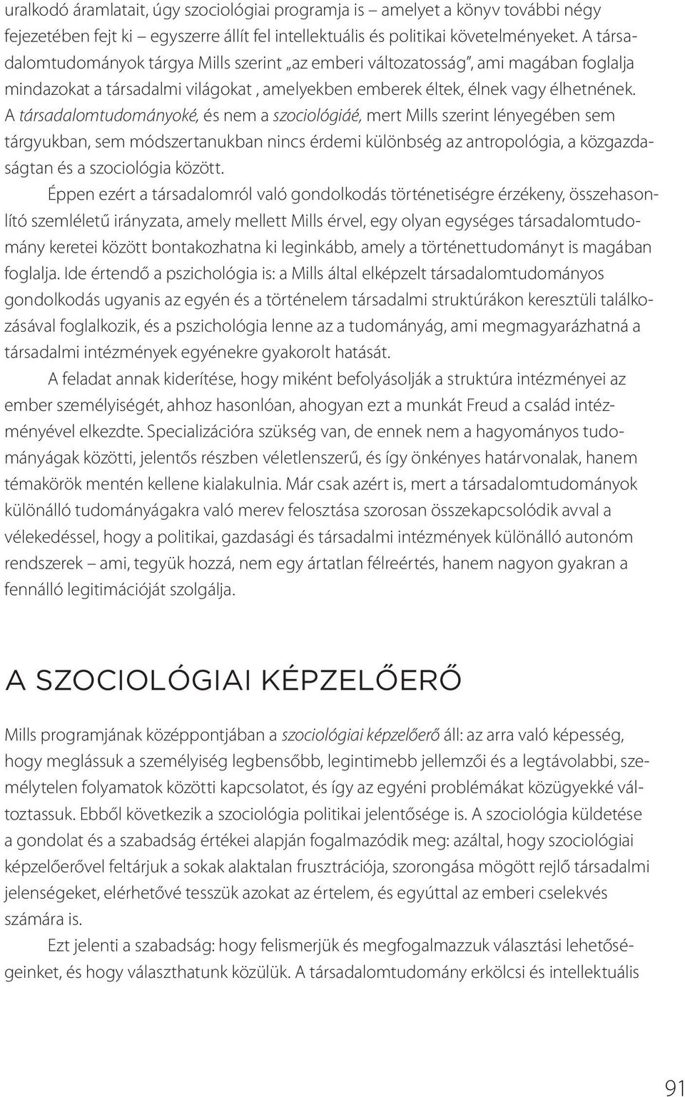 A társadalomtudományoké, és nem a szociológiáé, mert Mills szerint lényegében sem tárgyukban, sem módszertanukban nincs érdemi különbség az antropológia, a közgazdaságtan és a szociológia között.