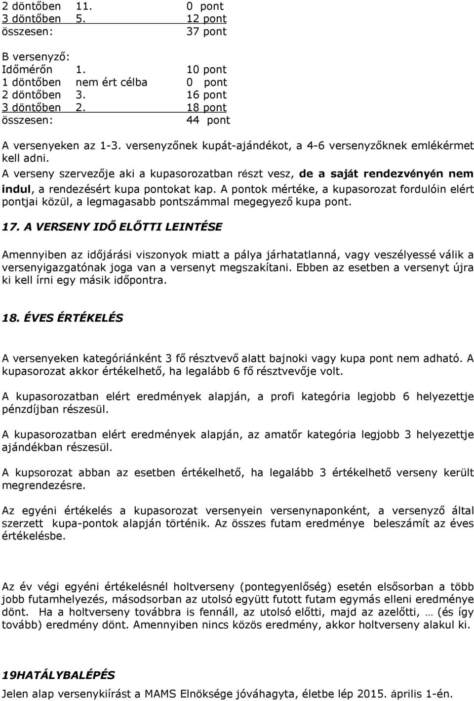 A verseny szervezője aki a kupasorozatban részt vesz, de a saját rendezvényén nem indul, a rendezésért kupa pontokat kap.