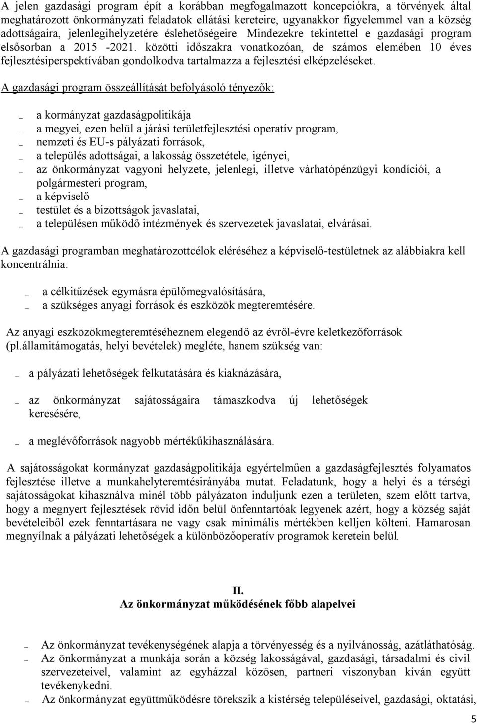 közötti időszakra vonatkozóan, de számos elemében 10 éves fejlesztésiperspektívában gondolkodva tartalmazza a fejlesztési elképzeléseket.