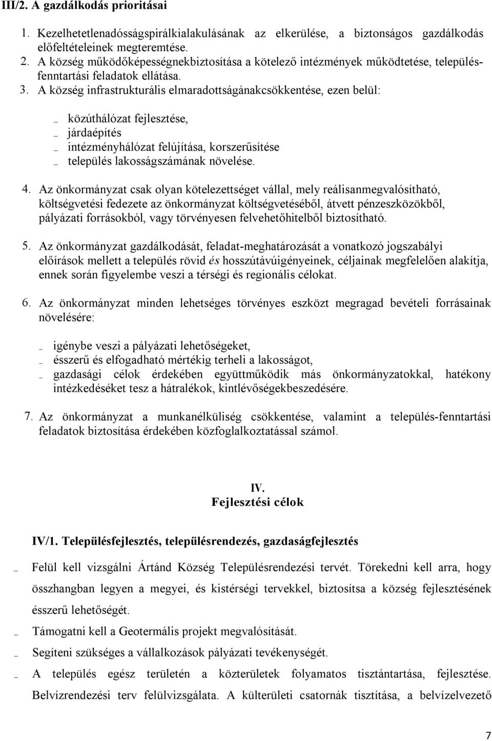 A község infrastrukturális elmaradottságánakcsökkentése, ezen belül: - közúthálózat fejlesztése, - járdaépítés - intézményhálózat felújítása, korszerűsítése - település lakosságszámának növelése. 4.