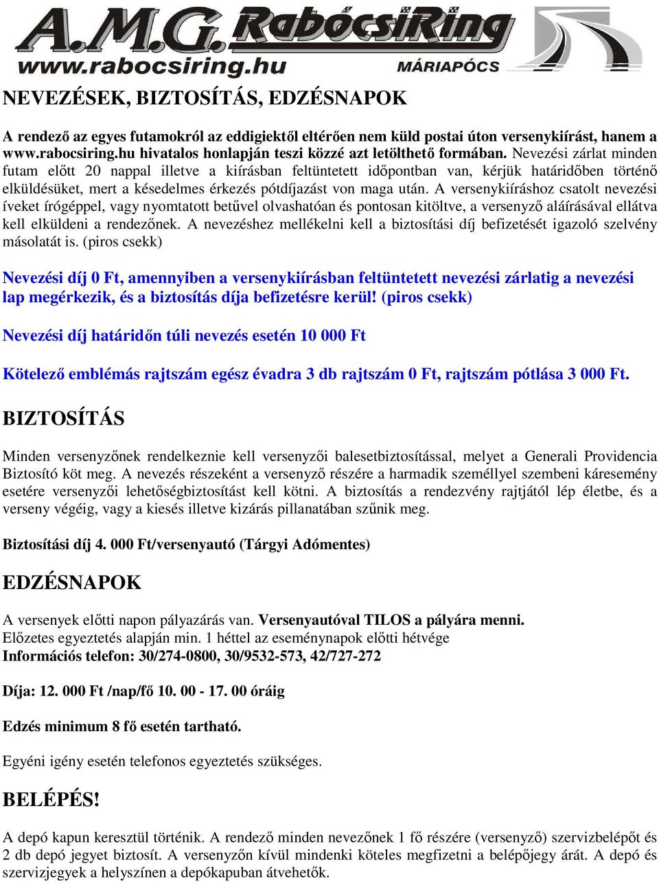 Nevezési zárlat minden futam előtt 20 nappal illetve a kiírásban feltüntetett időpontban van, kérjük határidőben történő elküldésüket, mert a késedelmes érkezés pótdíjazást von maga után.