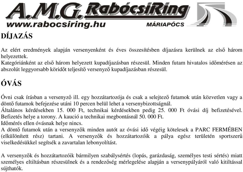 egy hozzátartozója és csak a selejtező futamok után közvetlen vagy a döntő futamok befejezése utáni 10 percen belül lehet a versenybizottságnál. Általános kérdésekben 15.