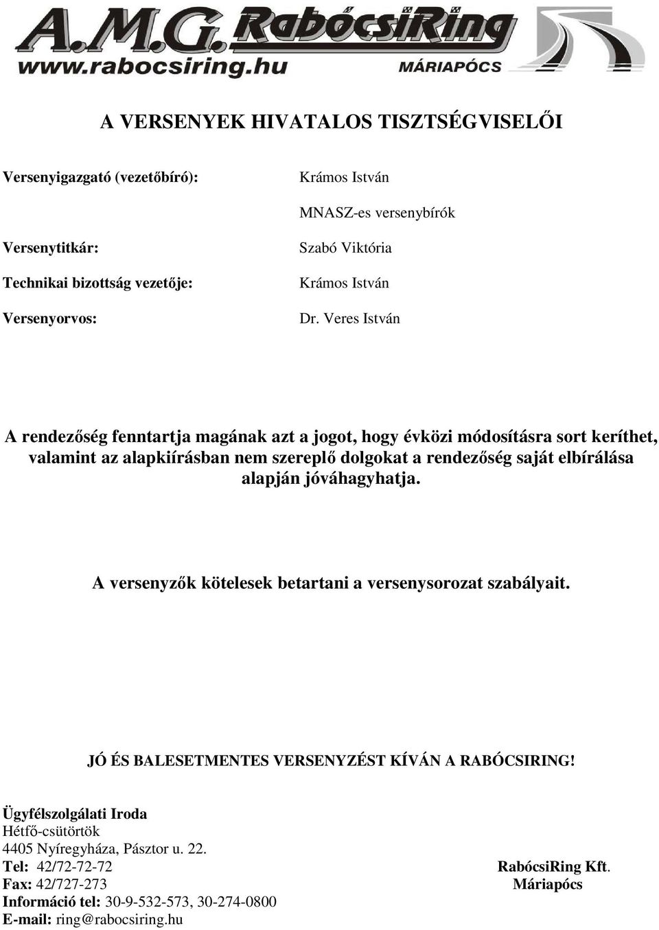 Veres István A rendezőség fenntartja magának azt a jogot, hogy évközi módosításra sort keríthet, valamint az alapkiírásban nem szereplő dolgokat a rendezőség saját elbírálása