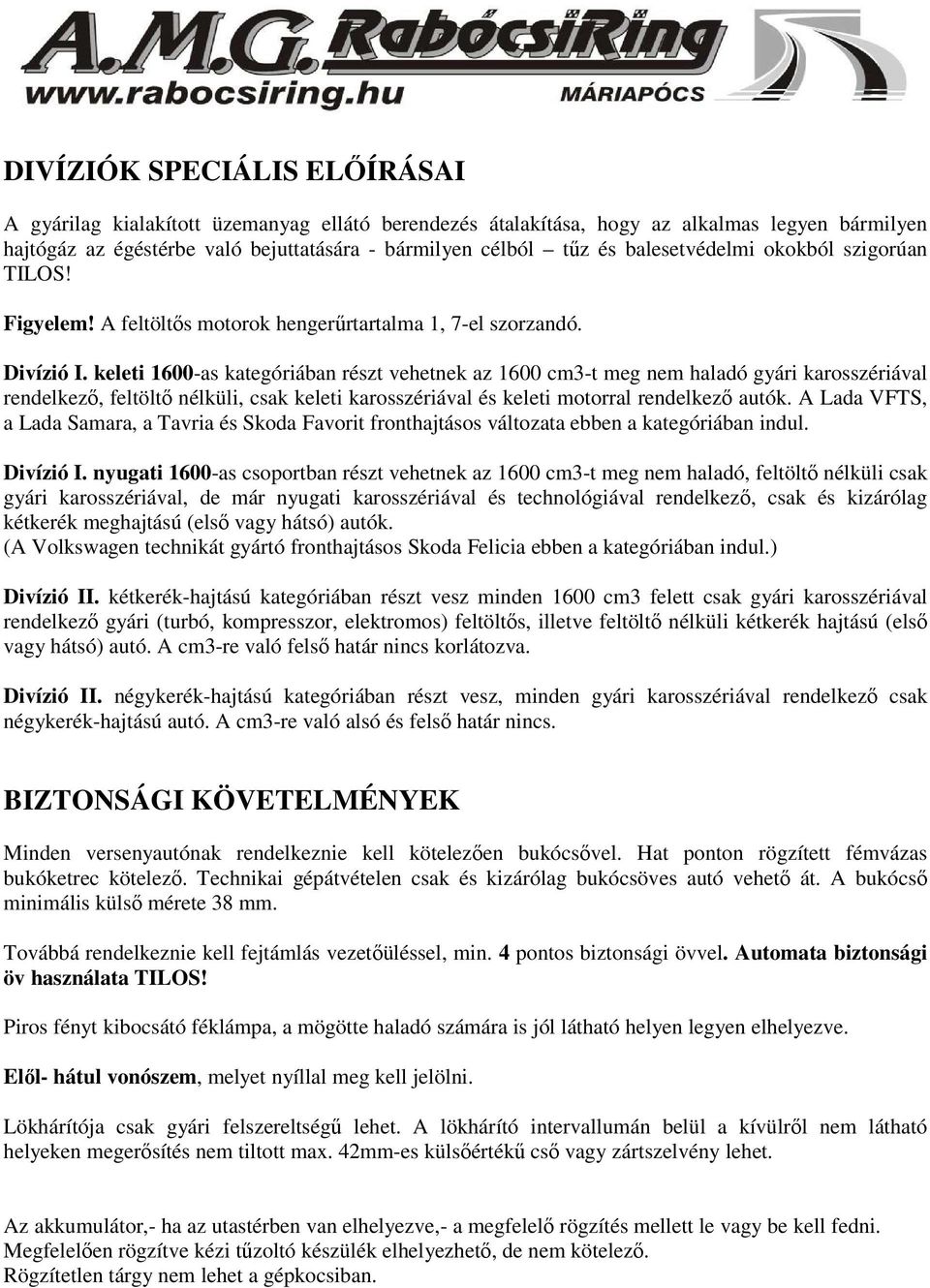 keleti 1600-as kategóriában részt vehetnek az 1600 cm3-t meg nem haladó gyári karosszériával rendelkező, feltöltő nélküli, csak keleti karosszériával és keleti motorral rendelkező autók.