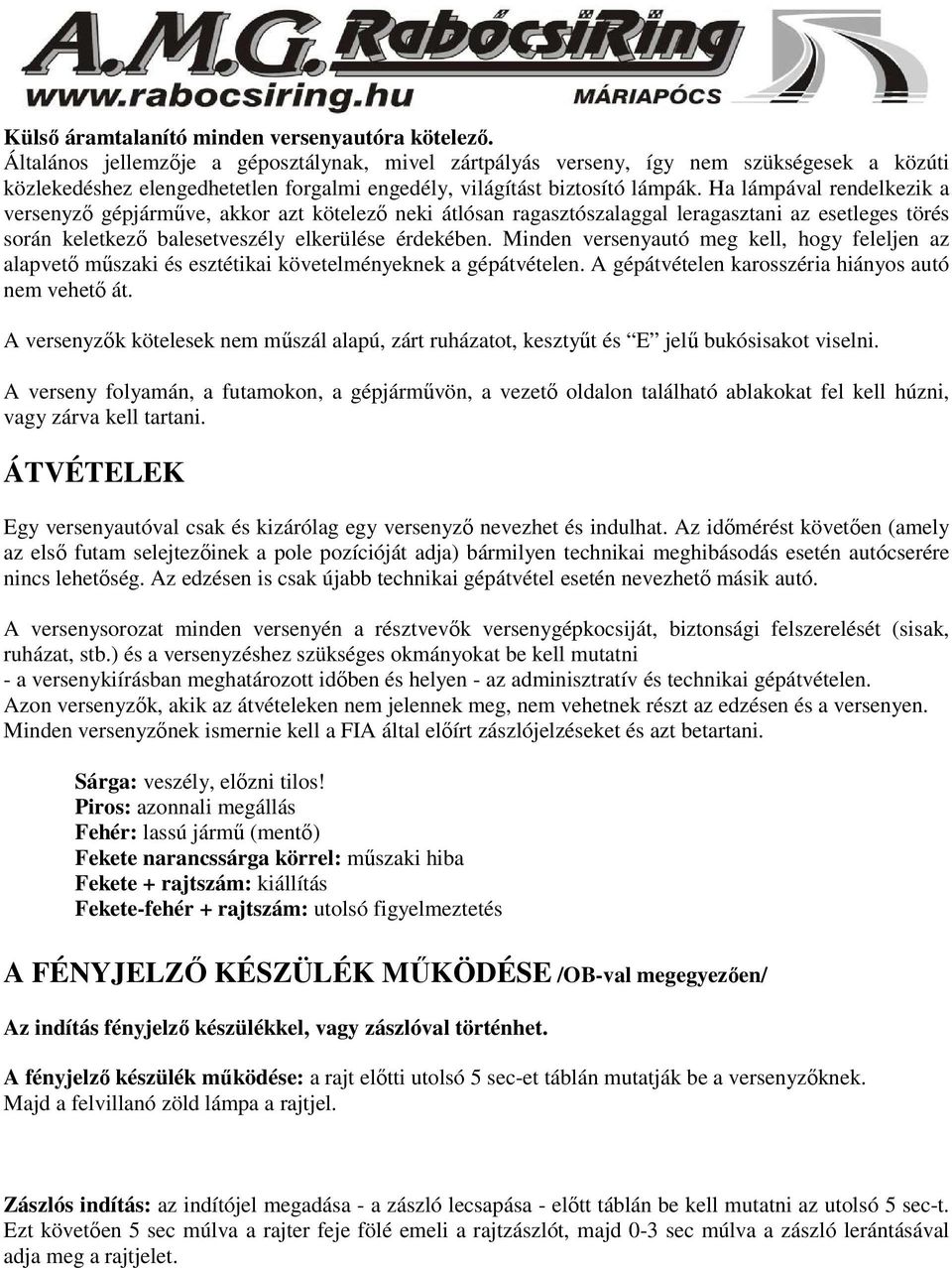 Ha lámpával rendelkezik a versenyző gépjárműve, akkor azt kötelező neki átlósan ragasztószalaggal leragasztani az esetleges törés során keletkező balesetveszély elkerülése érdekében.