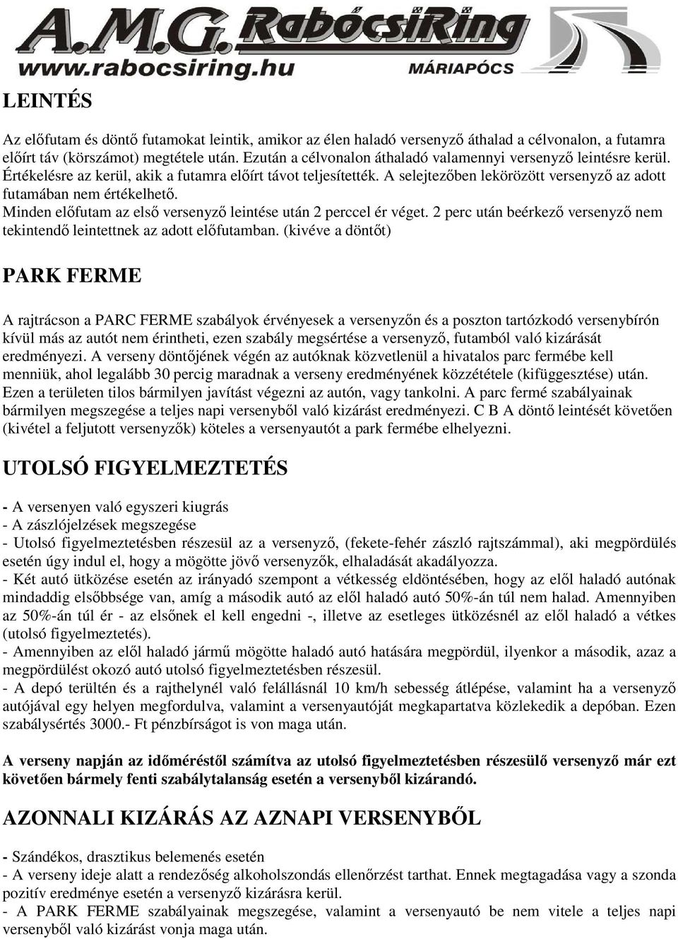 A selejtezőben lekörözött versenyző az adott futamában nem értékelhető. Minden előfutam az első versenyző leintése után 2 perccel ér véget.