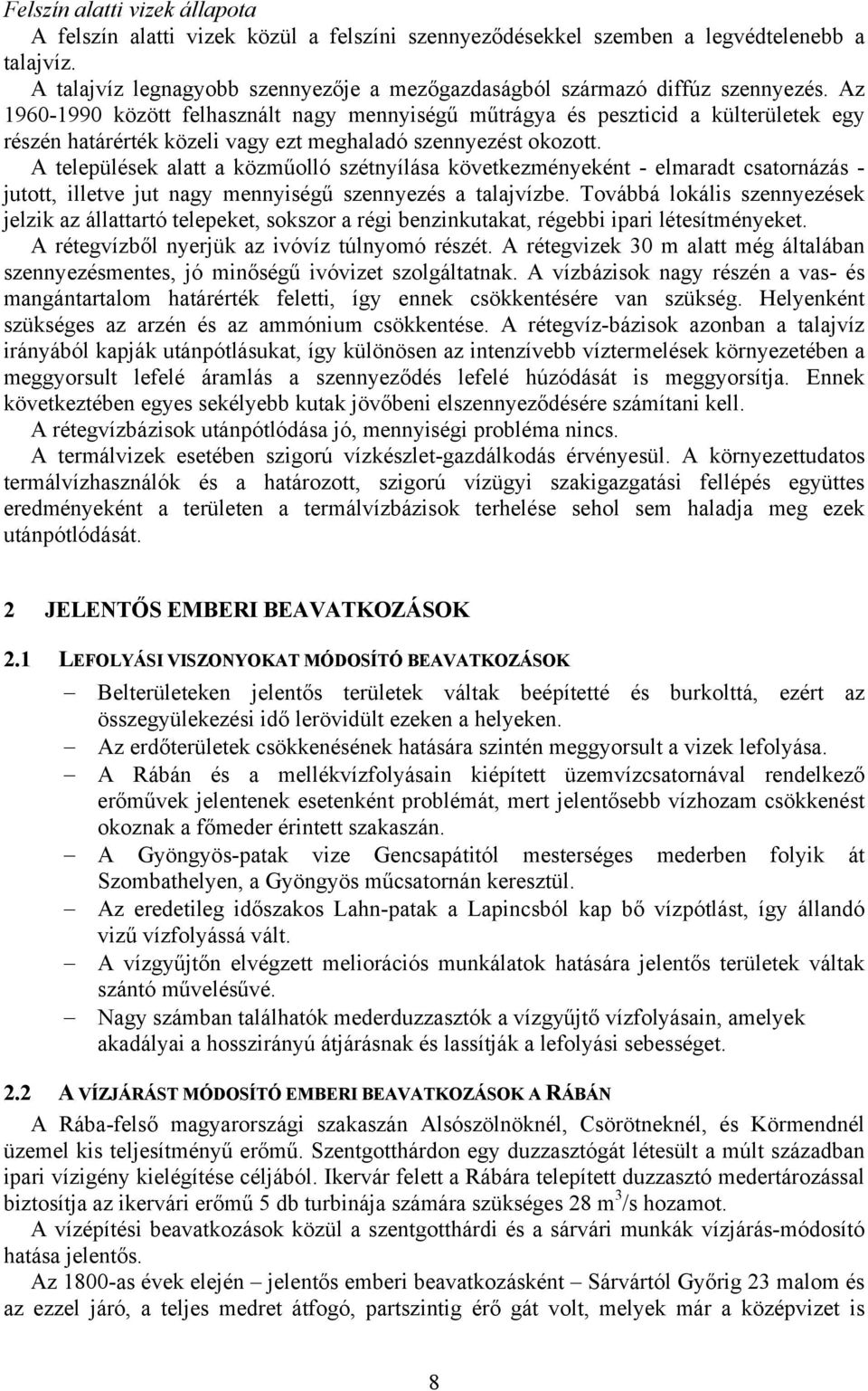 Az 1960-1990 között felhasznált nagy mennyiségű műtrágya és peszticid a külterületek egy részén határérték közeli vagy ezt meghaladó szennyezést okozott.