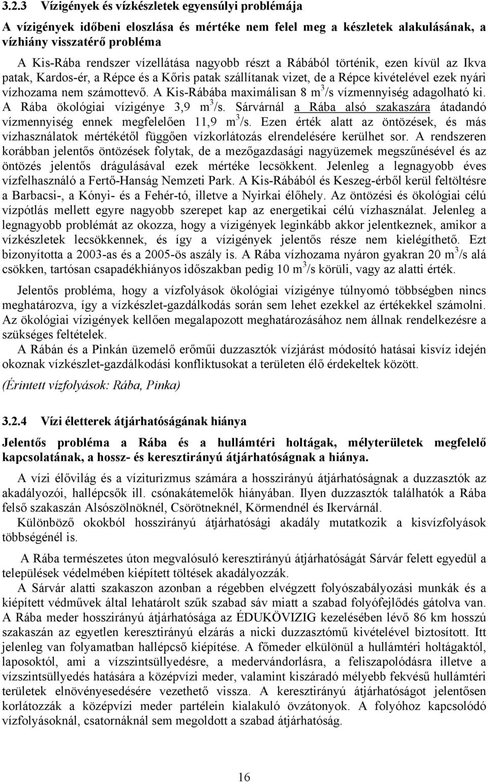 A Kis-Rábába maximálisan 8 m 3 /s vízmennyiség adagolható ki. A Rába ökológiai vízigénye 3,9 m 3 /s. Sárvárnál a Rába alsó szakaszára átadandó vízmennyiség ennek megfelelően 11,9 m 3 /s.