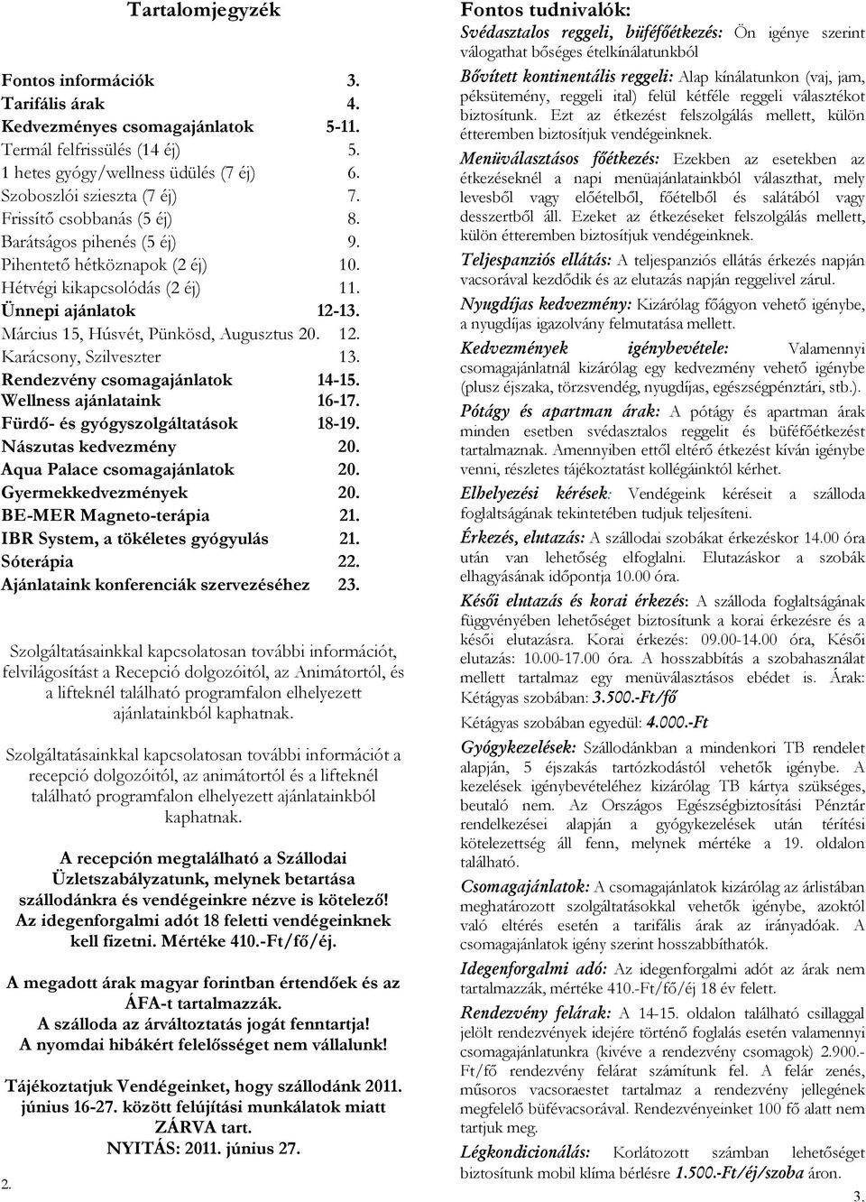 Rendezvény csomagajánlatok 14-15. Wellness ajánlataink 16-17. Fürdı- és gyógyszolgáltatások 18-19. Nászutas kedvezmény 20. Aqua Palace csomagajánlatok 20. Gyermekkedvezmények 20.