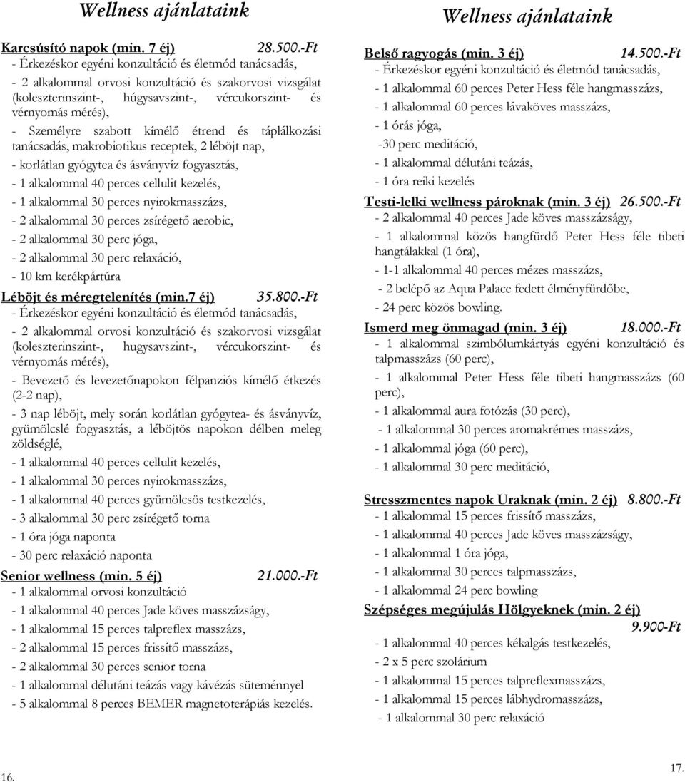 szabott kímélı étrend és táplálkozási tanácsadás, makrobiotikus receptek, 2 léböjt nap, - korlátlan gyógytea és ásványvíz fogyasztás, - 1 alkalommal 40 perces cellulit kezelés, - 1 alkalommal 30