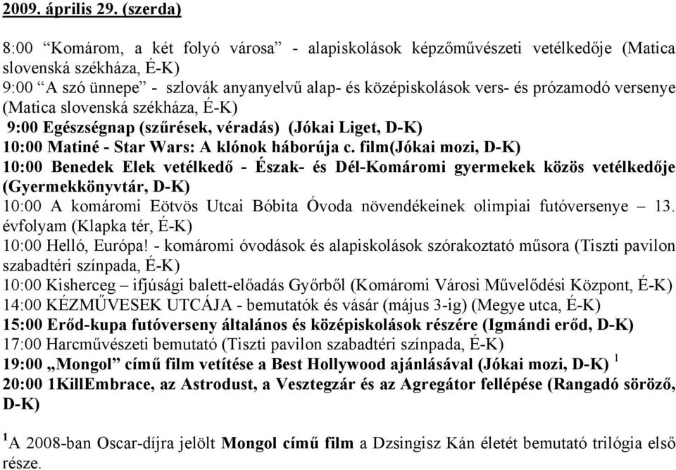 versenye (Matica slovenská székháza, É-K) 9:00 Egészségnap (szűrések, véradás) (Jókai Liget, D-K) 10:00 Matiné - Star Wars: A klónok háborúja c.