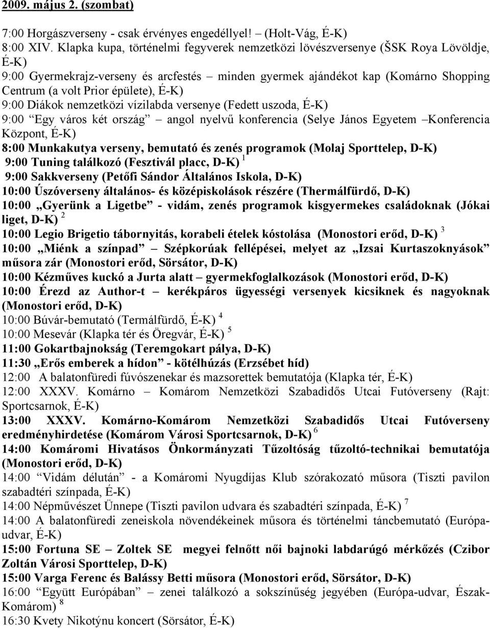 épülete), É-K) 9:00 Diákok nemzetközi vízilabda versenye (Fedett uszoda, É-K) 9:00 Egy város két ország angol nyelvű konferencia (Selye János Egyetem Konferencia Központ, É-K) 8:00 Munkakutya