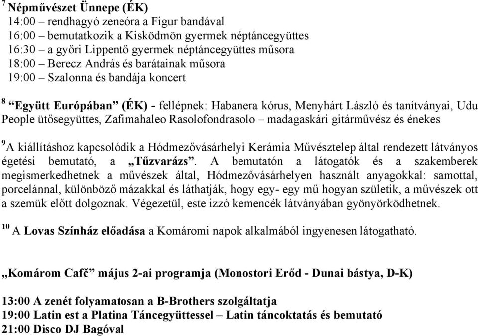 madagaskári gitárművész és énekes 9 A kiállításhoz kapcsolódik a Hódmezővásárhelyi Kerámia Művésztelep által rendezett látványos égetési bemutató, a Tűzvarázs.