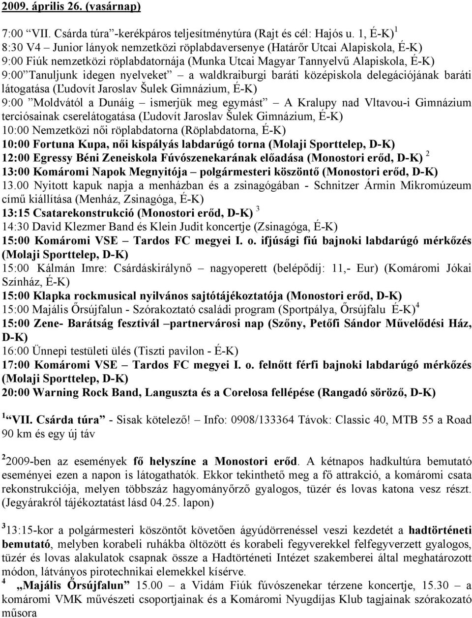 nyelveket a waldkraiburgi baráti középiskola delegációjának baráti látogatása (Ľudovít Jaroslav Šulek Gimnázium, É-K) 9:00 Moldvától a Dunáig ismerjük meg egymást A Kralupy nad Vltavou-i Gimnázium