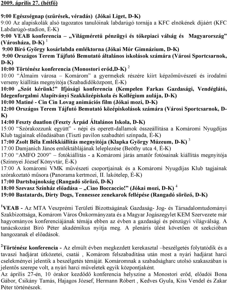 konferencia Világméretű pénzügyi és tőkepiaci válság és Magyarország (Városháza, D-K) 1 9:00 Bíró György kosárlabda emléktorna (Jókai Mór Gimnázium, D-K) 9:00 Országos Terem Tájfutó Bemutató