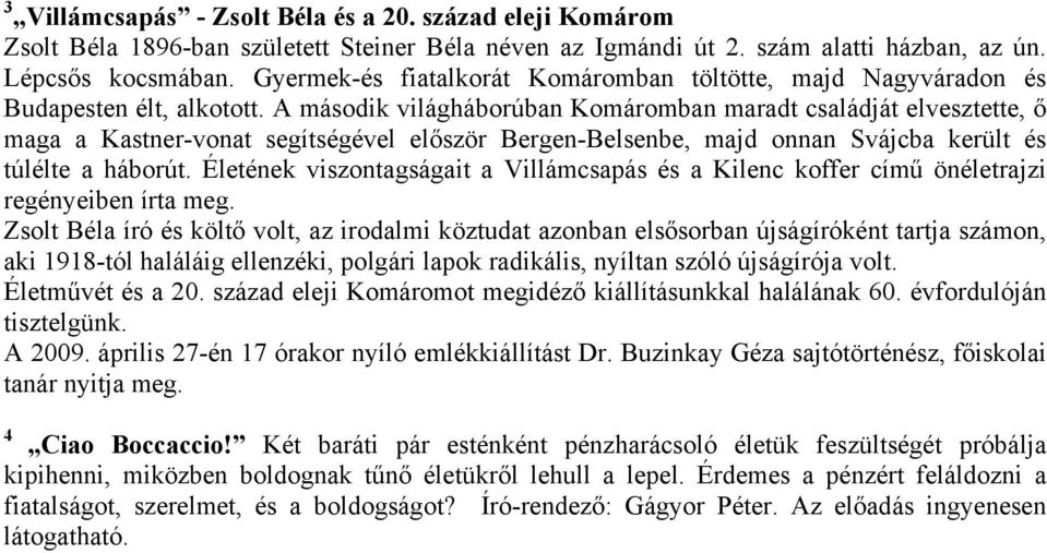 A második világháborúban Komáromban maradt családját elvesztette, ő maga a Kastner-vonat segítségével először Bergen-Belsenbe, majd onnan Svájcba került és túlélte a háborút.