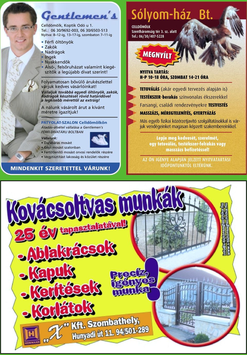 Folyamatosan bôvülô árukészlettel várjuk kedves vásárlóinkat! Vállaljuk továbbá egyedi öltönyök, zakók, nadrágok készítését rövid határidôvel a legkisebb mérettôl az extráig!