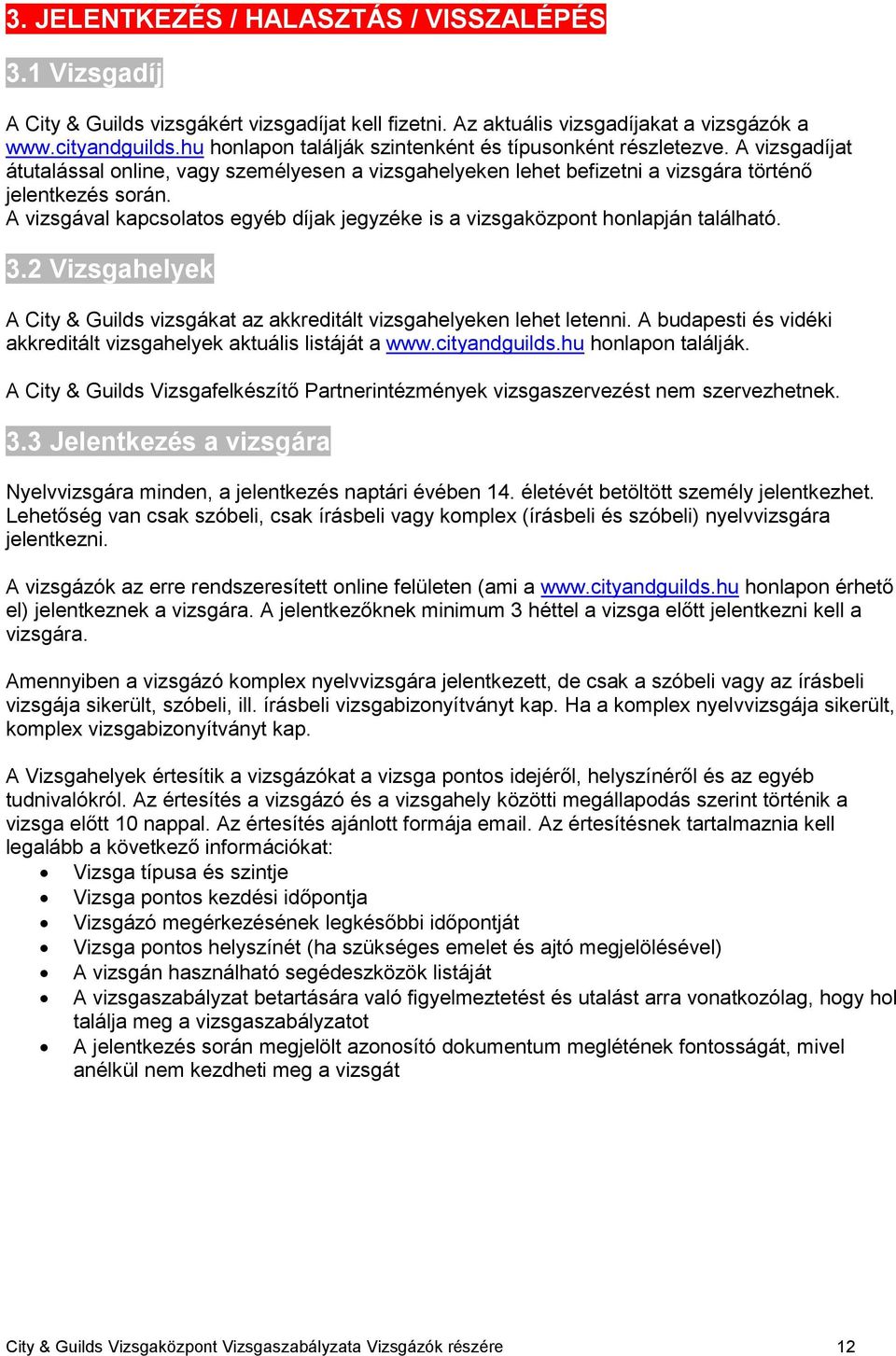 A vizsgával kapcsolatos egyéb díjak jegyzéke is a vizsgaközpont honlapján található. 3.2 Vizsgahelyek A City & Guilds vizsgákat az akkreditált vizsgahelyeken lehet letenni.