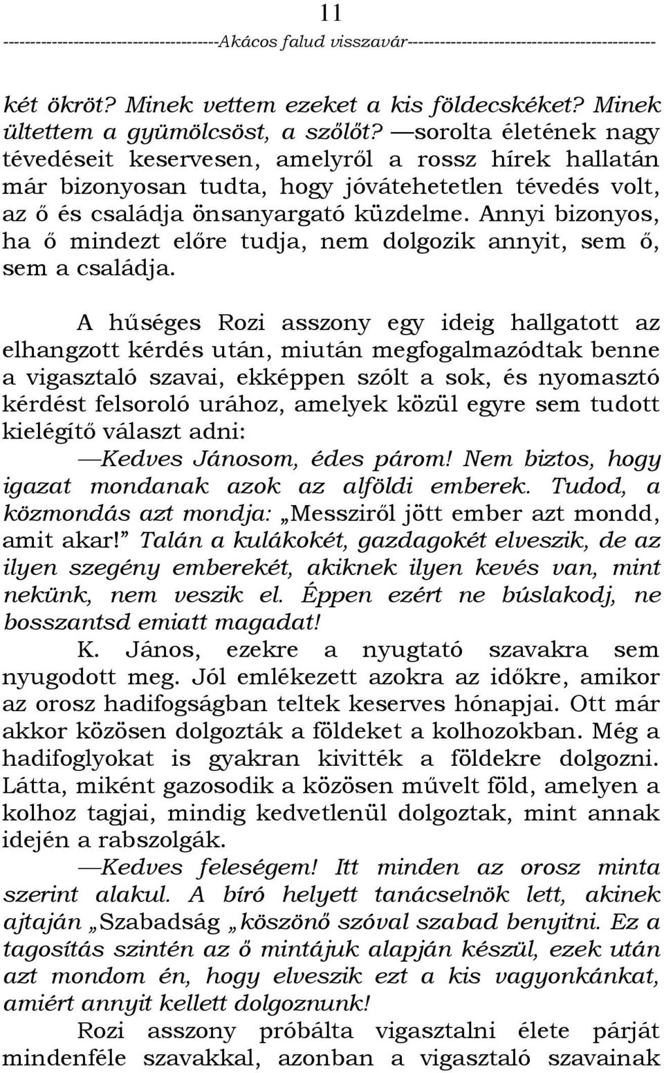 Annyi bizonyos, ha ı mindezt elıre tudja, nem dolgozik annyit, sem ı, sem a családja.