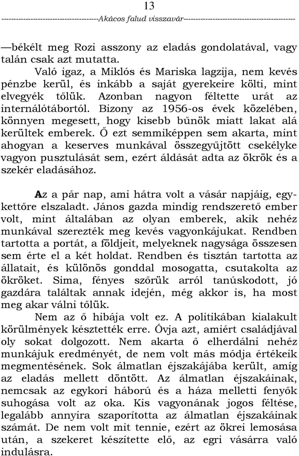 İ ezt semmiképpen sem akarta, mint ahogyan a keserves munkával összegyőjtött csekélyke vagyon pusztulását sem, ezért áldását adta az ökrök és a szekér eladásához.