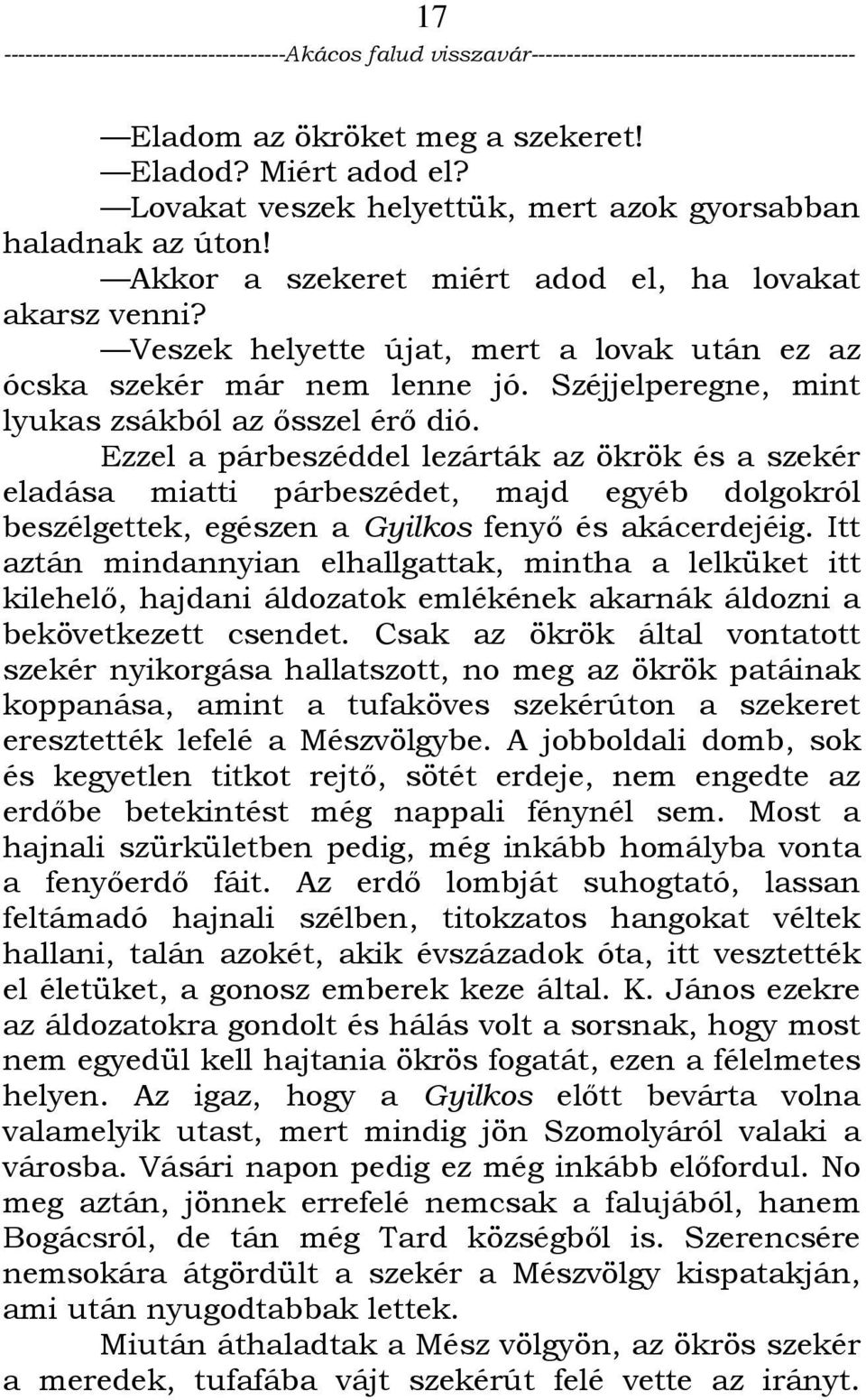 Ezzel a párbeszéddel lezárták az ökrök és a szekér eladása miatti párbeszédet, majd egyéb dolgokról beszélgettek, egészen a Gyilkos fenyı és akácerdejéig.