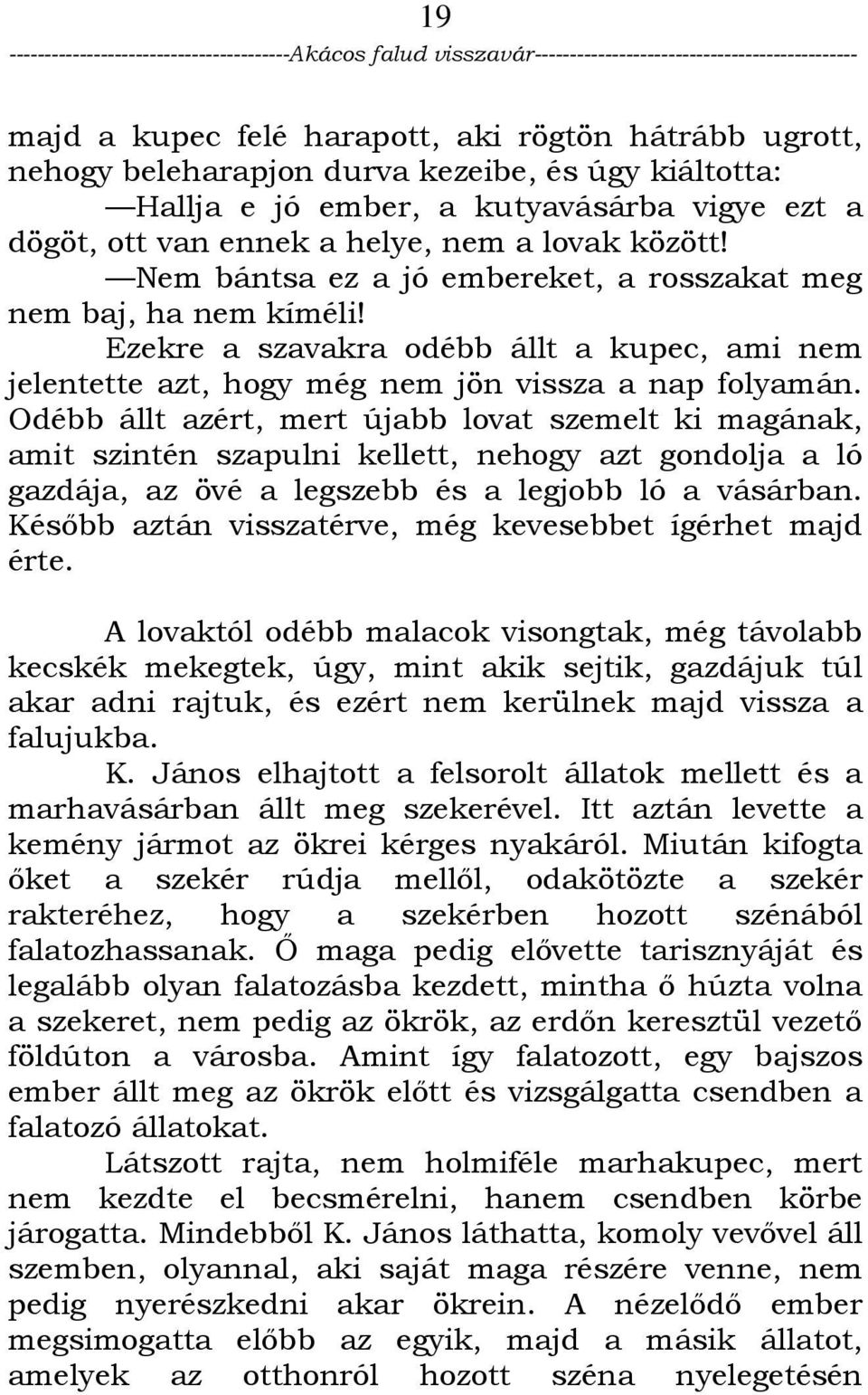 Odébb állt azért, mert újabb lovat szemelt ki magának, amit szintén szapulni kellett, nehogy azt gondolja a ló gazdája, az övé a legszebb és a legjobb ló a vásárban.