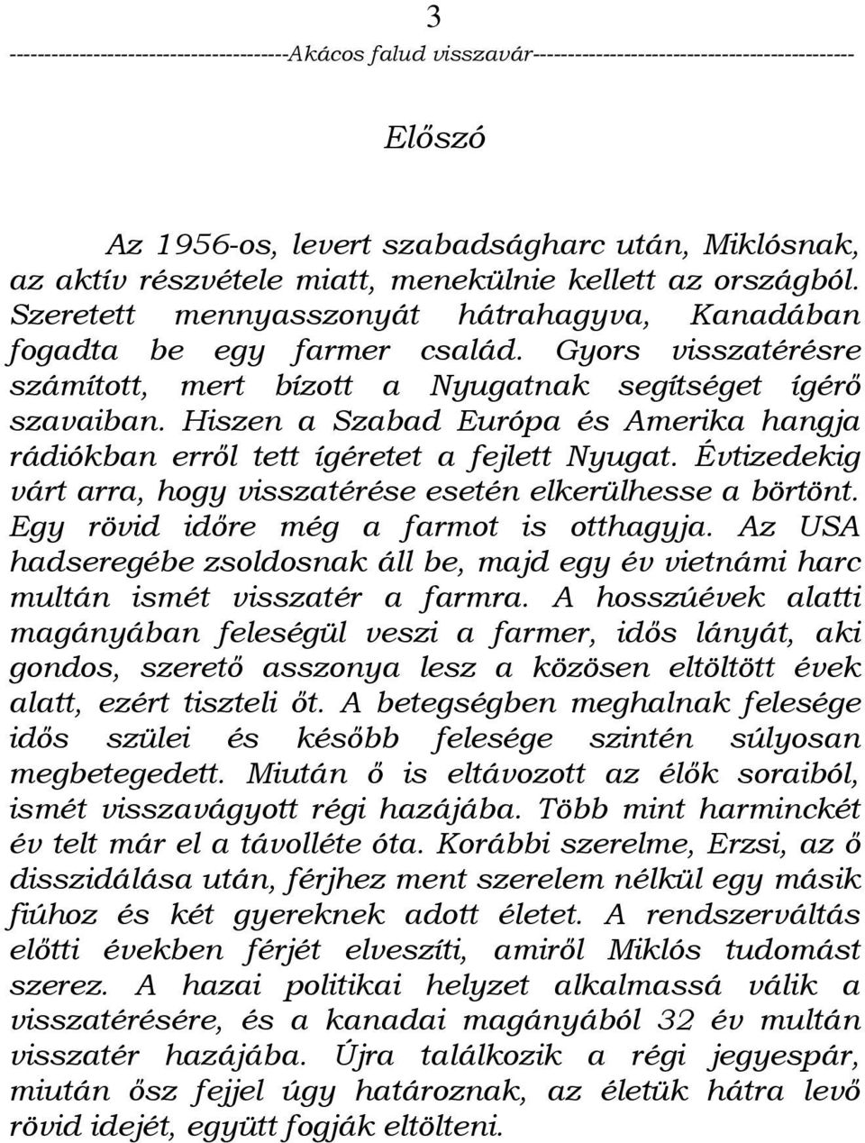 Évtizedekig várt arra, hogy visszatérése esetén elkerülhesse a börtönt. Egy rövid idıre még a farmot is otthagyja.