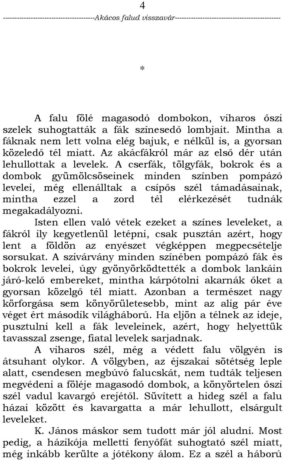 A cserfák, tölgyfák, bokrok és a dombok gyümölcsöseinek minden színben pompázó levelei, még ellenálltak a csípıs szél támadásainak, mintha ezzel a zord tél elérkezését tudnák megakadályozni.