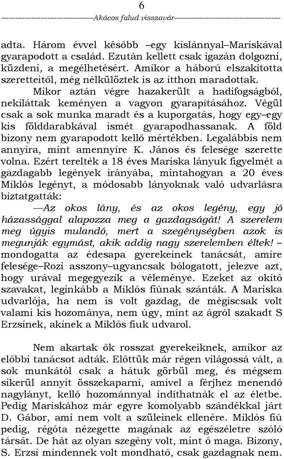 Végül csak a sok munka maradt és a kuporgatás, hogy egy egy kis földdarabkával ismét gyarapodhassanak. A föld bizony nem gyarapodott kellı mértékben. Legalábbis nem annyira, mint amennyire K.