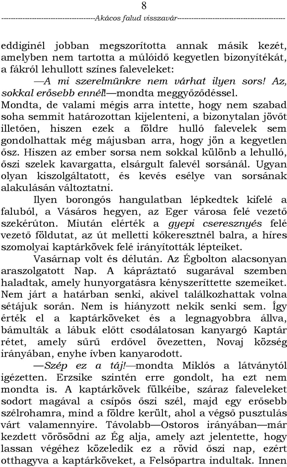 Mondta, de valami mégis arra intette, hogy nem szabad soha semmit határozottan kijelenteni, a bizonytalan jövıt illetıen, hiszen ezek a földre hulló falevelek sem gondolhattak még májusban arra, hogy