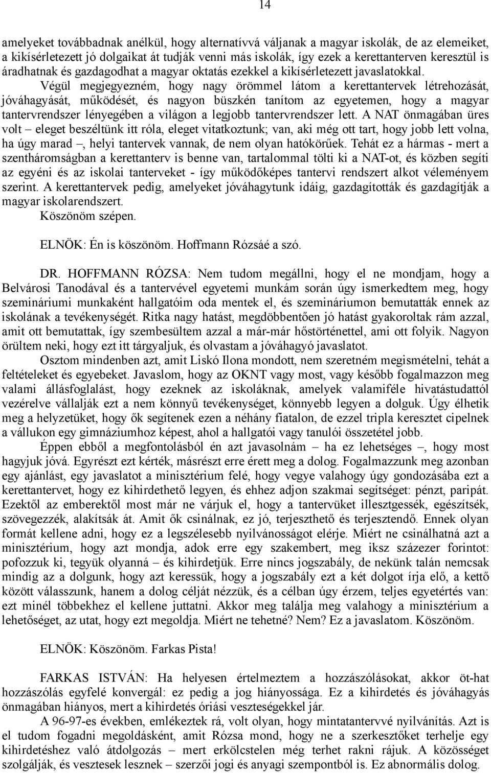 Végül megjegyezném, hogy nagy örömmel látom a kerettantervek létrehozását, jóváhagyását, működését, és nagyon büszkén tanítom az egyetemen, hogy a magyar tantervrendszer lényegében a világon a