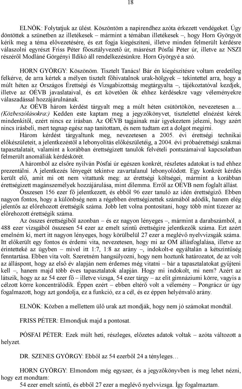 egyrészt Friss Péter főosztályvezető úr, másrészt Pósfai Péter úr, illetve az NSZI részéről Modláné Görgényi Ildikó áll rendelkezésünkre. Horn Györgyé a szó. HORN GYÖRGY: Köszönöm. Tisztelt Tanács!