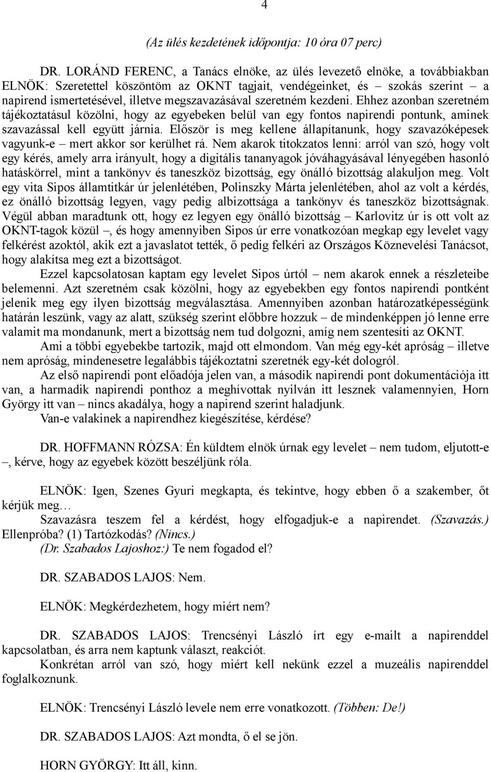 megszavazásával szeretném kezdeni. Ehhez azonban szeretném tájékoztatásul közölni, hogy az egyebeken belül van egy fontos napirendi pontunk, aminek szavazással kell együtt járnia.