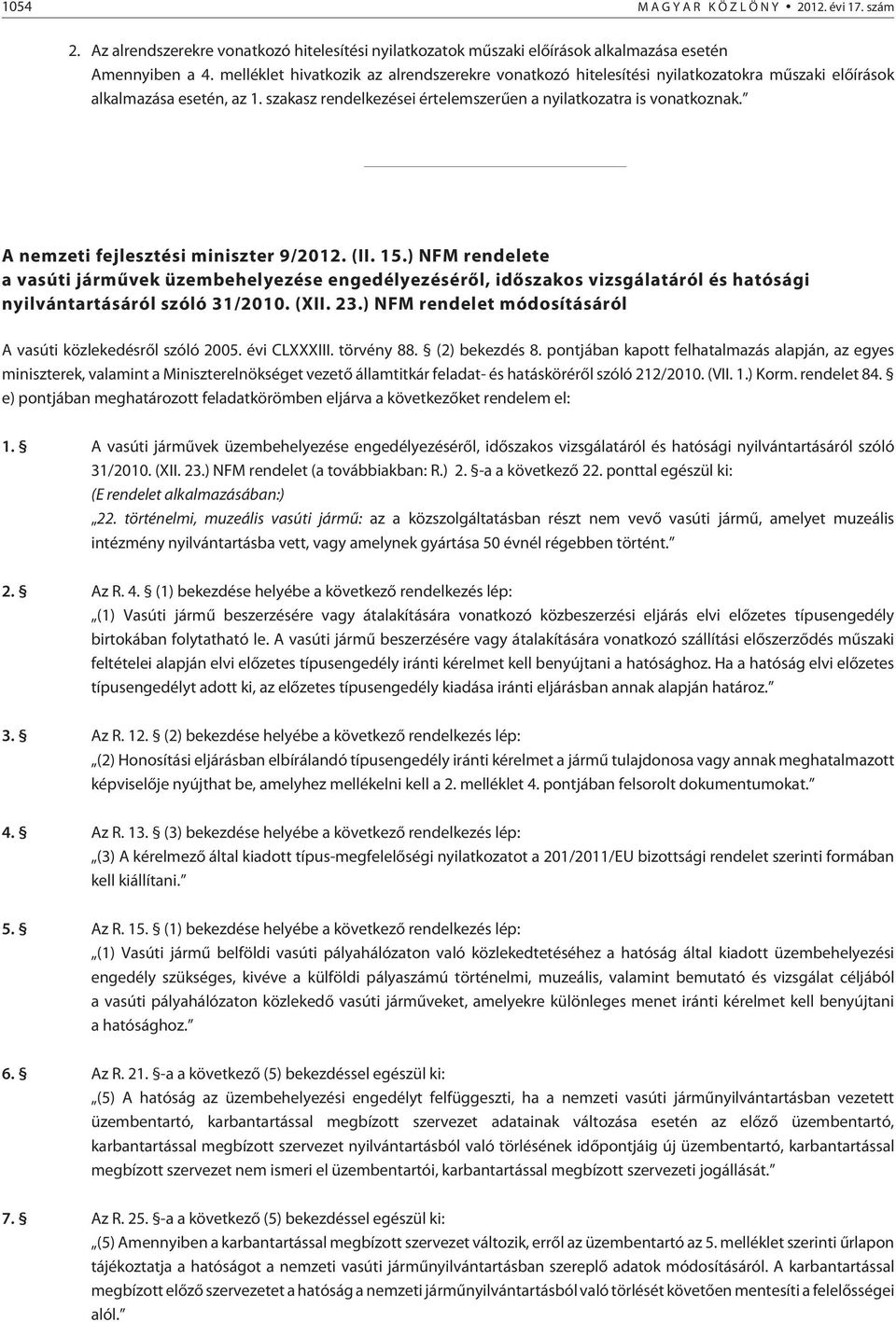 A nemzeti fejlesztési miniszter 9/2012. (II. 15.) NFM rendelete a vasúti jármûvek üzembehelyezése engedélyezésérõl, idõszakos vizsgálatáról és hatósági nyilvántartásáról szóló 31/2010. (XII. 23.