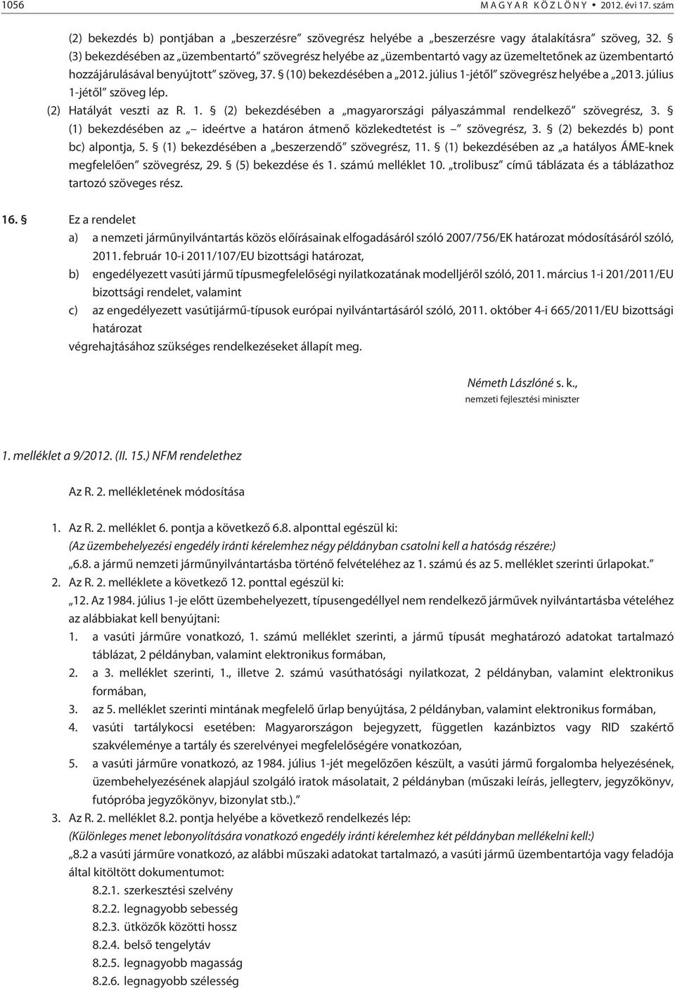 július 1-jétõl szövegrész helyébe a 2013. július 1-jétõl szöveg lép. (2) Hatályát veszti az R. 1. (2) bekezdésében a magyarországi pályaszámmal rendelkezõ szövegrész, 3.