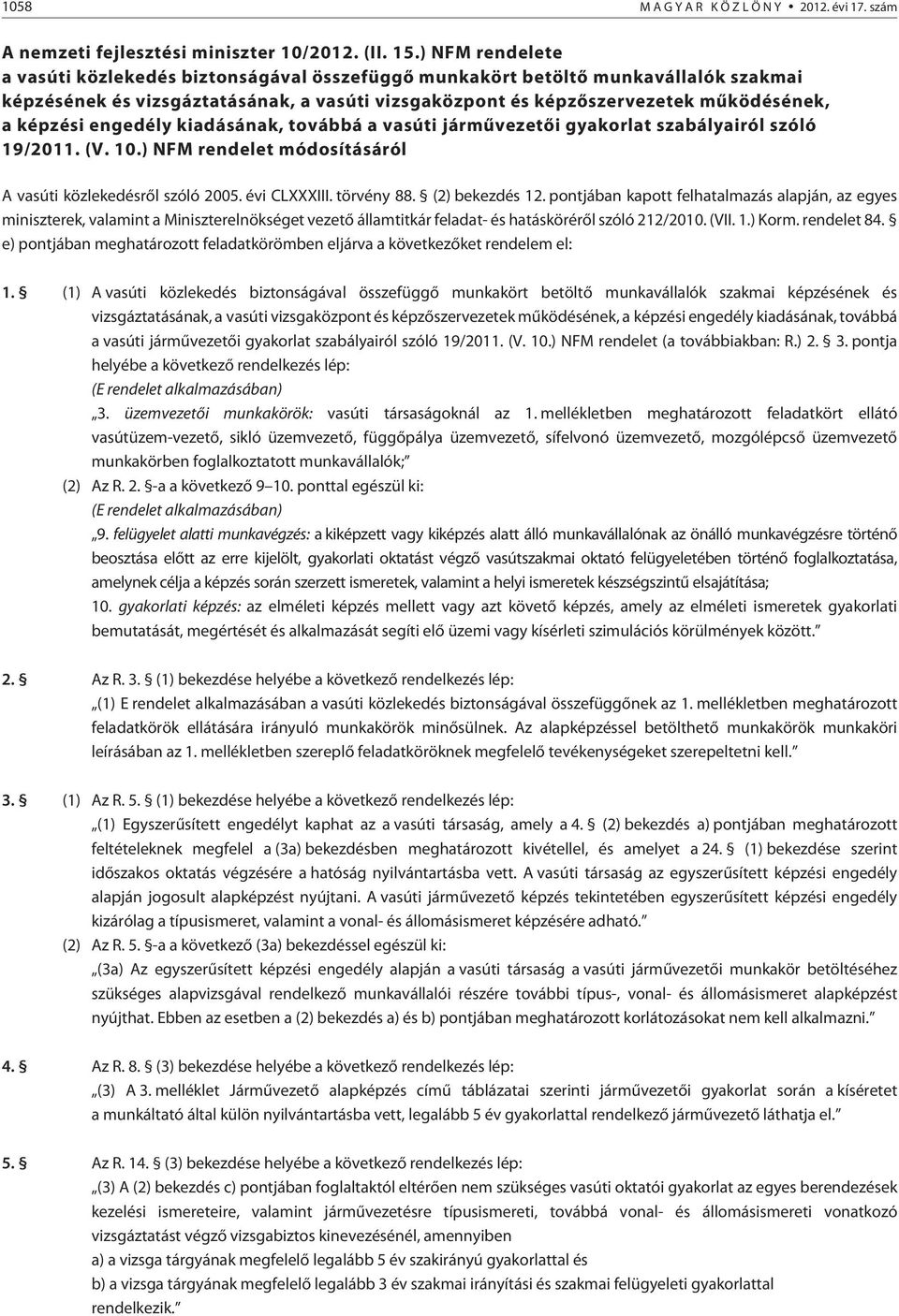 engedély kiadásának, továbbá a vasúti jármûvezetõi gyakorlat szabályairól szóló 19/2011. (V. 10.) NFM rendelet módosításáról A vasúti közlekedésrõl szóló 2005. évi CLXXXIII. törvény 88.