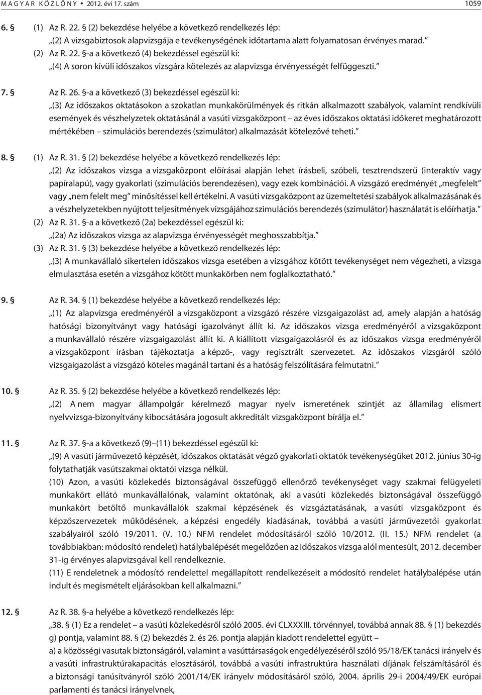 -a a következõ (4) bekezdéssel egészül ki: (4) A soron kívüli idõszakos vizsgára kötelezés az alapvizsga érvényességét felfüggeszti. 7. Az R. 26.