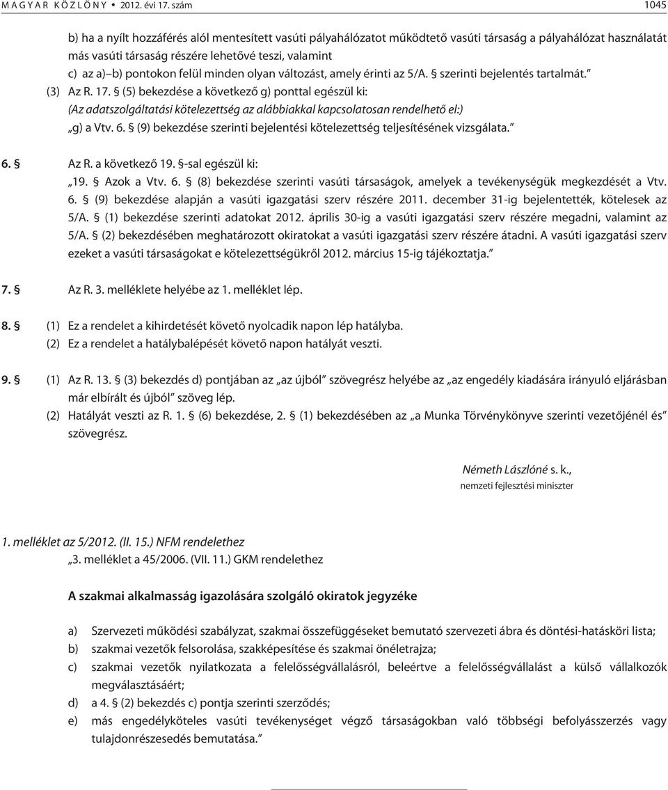 pontokon felül minden olyan változást, amely érinti az 5/A. szerinti bejelentés tartalmát. (3) Az R. 17.